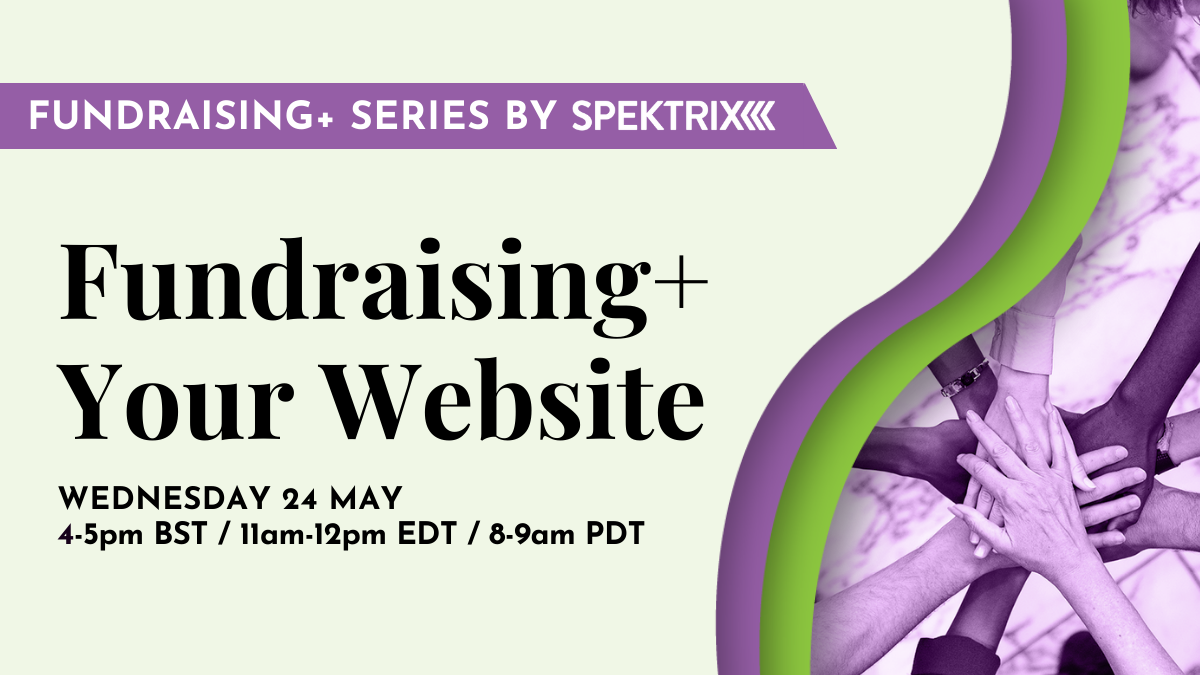 Fundraising+ Your Website is on Wednesday 24 May from 4-5pm BST / 11am-12pm EDT / 8-9am PDT
