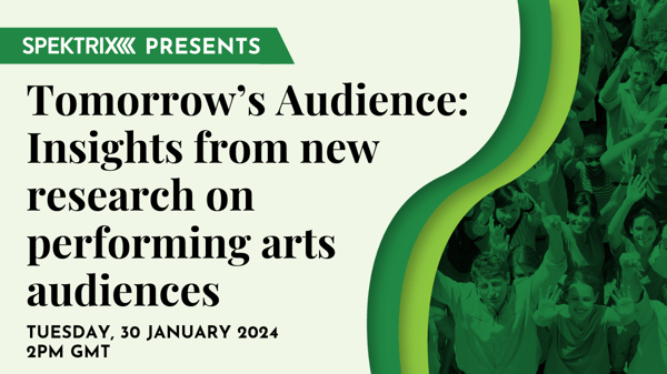 Spektrix Presents Tomorrow's Audience: Insights from new research on performing arts audiences, on Tuesday 30 January 2024 at 2pm GMT.