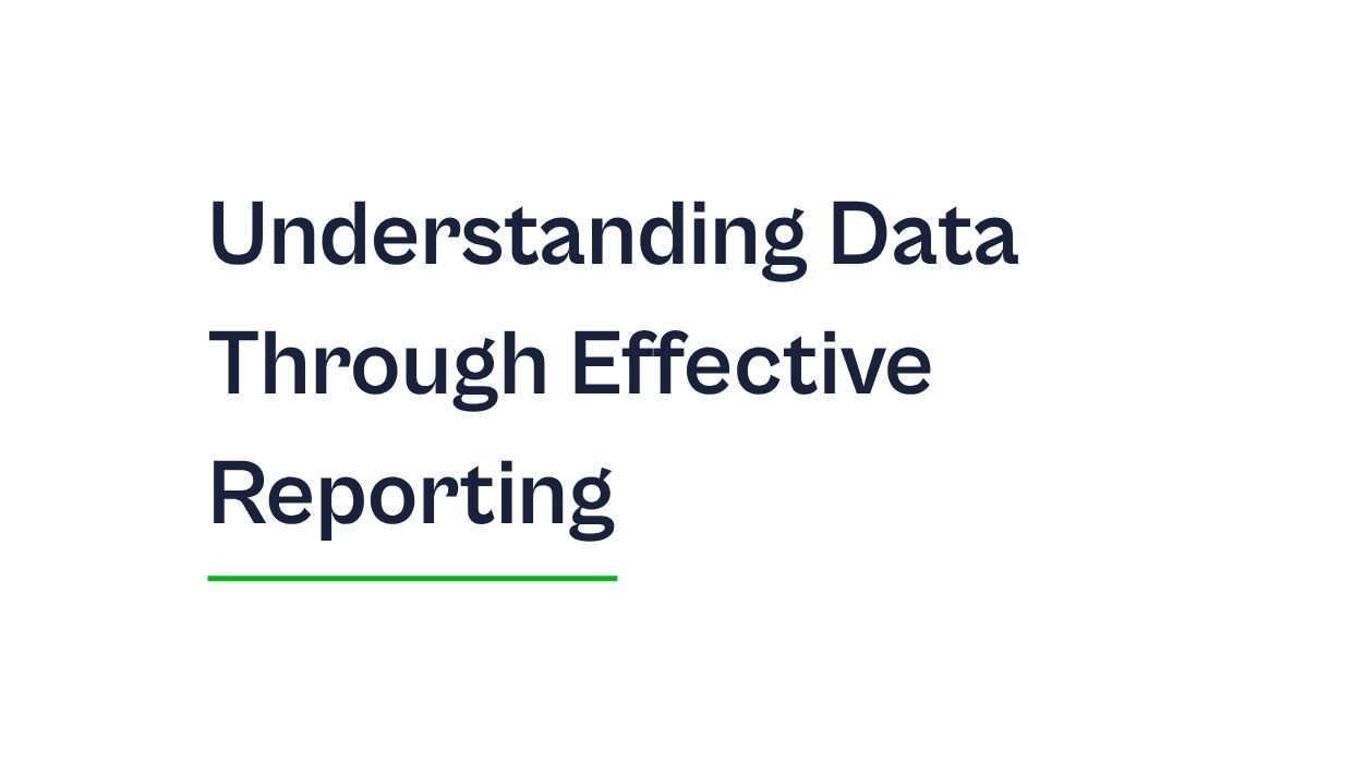 Understanding Data Through Effective Reporting.