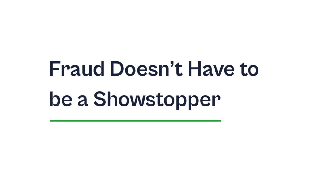 Fraud Doesn'T Have To Be A Showstopper.