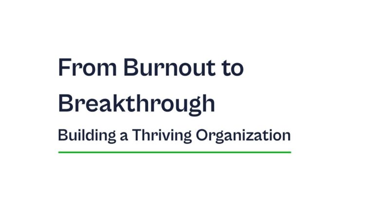 From Burnout to Breakthrough: Building a Thriving Organization