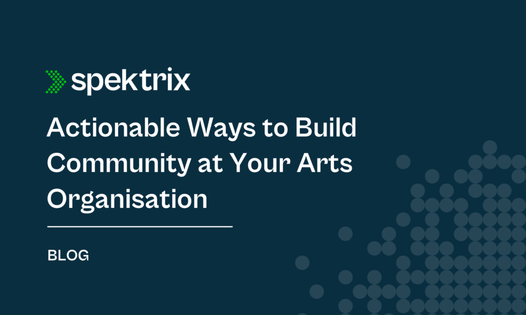 Blog Actionable Ways To Build Community At Your Arts Organisation