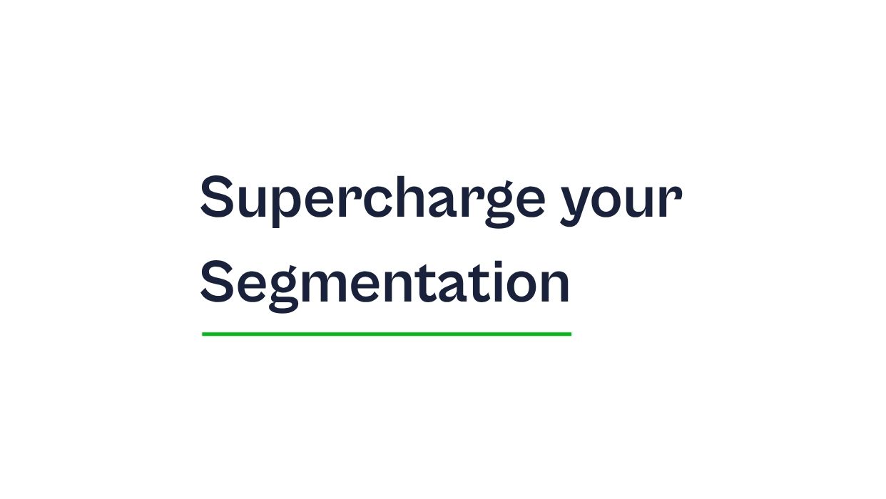 Supercharge Your Segmentation.