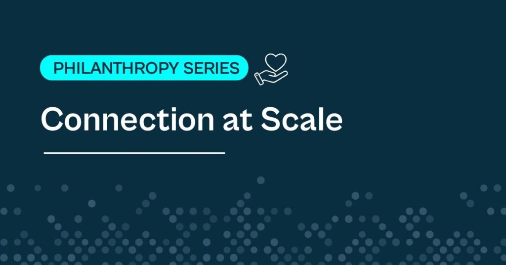 Philanthropy Series: Connection at Scale.